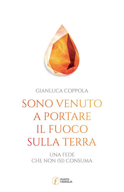 Sono venuto a portare il fuoco sulla terra. Una fede che non (si) consuma - Gianluca Coppola - copertina