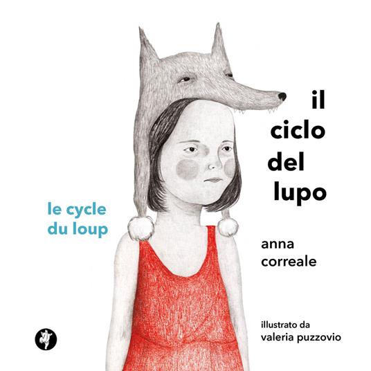 Il ciclo del lupo. Le cycle du loup. Ediz. illustrata - Anna Correale - copertina