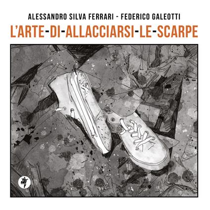 L'arte di allacciarsi le scarpe. Ediz. illustrata - Alessandro Silva Ferrari - copertina