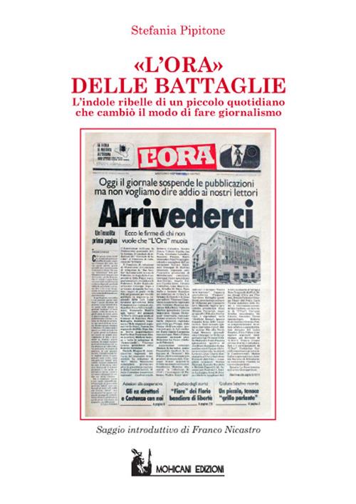 L' Ora delle battaglie. Indole ribelle di un piccolo quotidiano che cambiò il modo di fare giornalismo - Stefania Pipitone - copertina