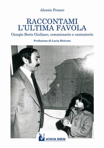 Raccontami l'ultima favola. Giorgio Boris Giuliano, commissario e cantastorie - Alessia Franco - copertina