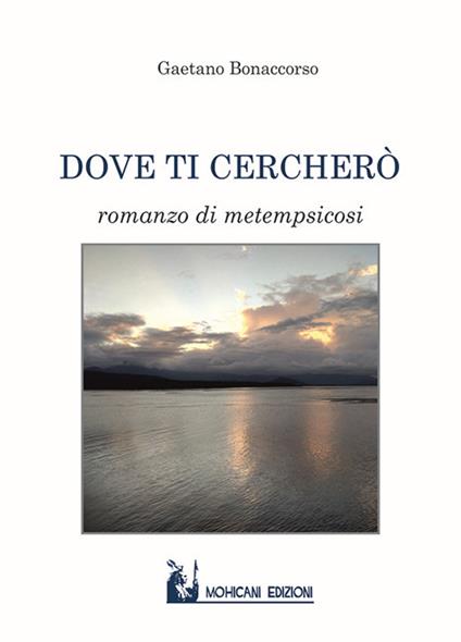 Dove ti cercherò. Romanzo di metempsicosi - Gaetano Bonaccorso - copertina