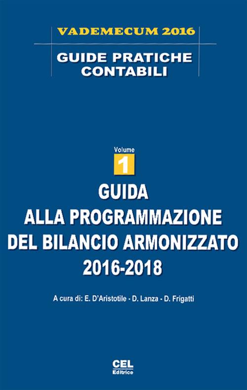 Guida alla programmazione del bilancio armonizzato 2016-2018 - E.  D'Aristotile - D. Lanza - D. Frigatti - Libro - CEL Editrice - Guide  pratiche contabili | IBS