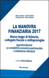 La manovra finanziaria 2017. Nuova legge di bilancio, collegato fiscale e milleproroghe. Approfondimenti su contabilità economico-patrimoniale e mediazione tributaria - Matteo Barbero,Arturo Bianco,Francesca Orsi - copertina