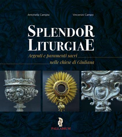 Splendor liturgiae. Argenti e paramenti sacri nelle chiese di Giuliana - Antonella Campisi,Vincenzo Campo - copertina