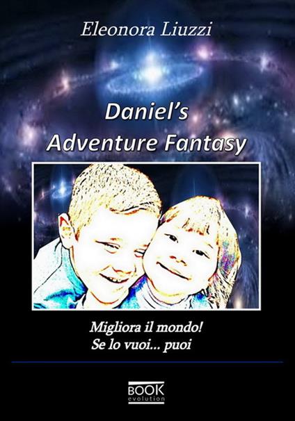 Daniel adventure's fantasy. Migliora il mondo! Se lo vuoi... puoi - Eleonora Liuzzi - copertina