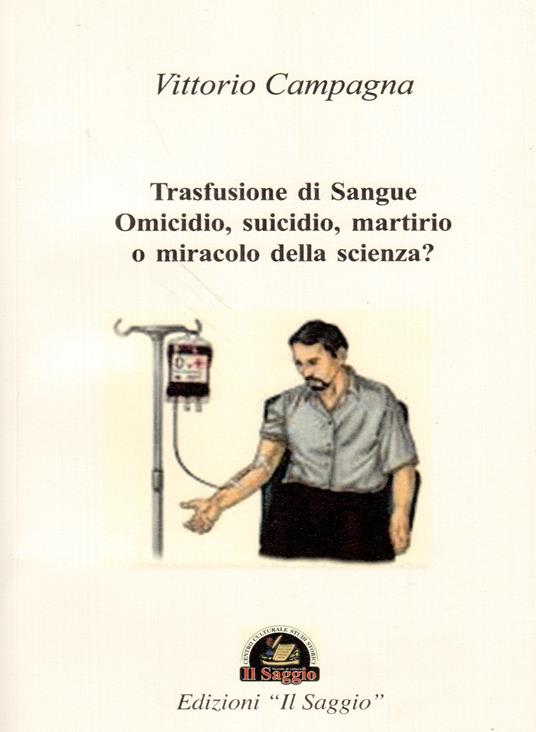 Trasfusione di sangue. Omicidio, suicidio, martirio o miracolo della scienza? - Vittorio Campagna - copertina