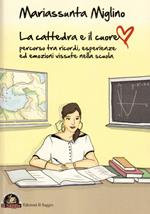 La cattedra e il cuore. Percorso tra ricordi, esperienze ed emozioni vissute nella scuola