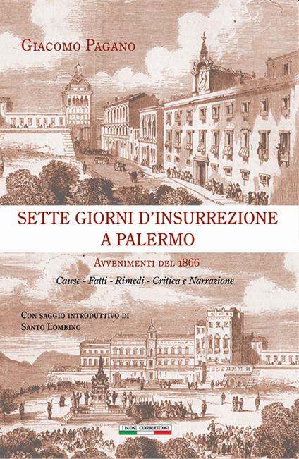 Sette giorni d'insurrezione a Palermo. Avvenimenti del 1866. Cause - Fatti - Rimedi - Critica e narrazione - Giacomo Pagano - copertina