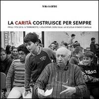 La Carità costruisce per sempre. Friuli 1976-2016. Il terremoto, i volontari, don Villa e Radio Camilla - copertina