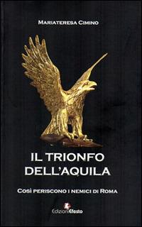 Il trionfo dell'Aquila. Così periscono i nemici di Roma - M. Teresa Cimino - copertina