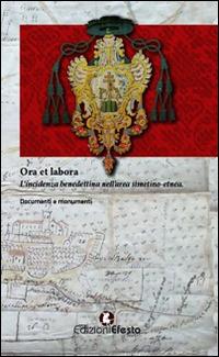 Ora et labora. L'incidenza benedettina nell'area Simetino-etnea. Documenti e monumenti - copertina