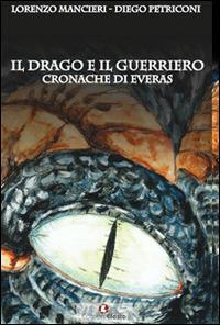 Il drago e il guerriero. Cronache di Everas - Lorenzo Mancieri,Diego Petriconi - copertina