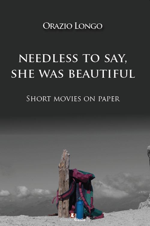 Needless to say, she was beautiful. Short movies on paper. Ediz. multilingue - Orazio Longo - copertina