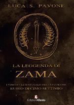 La leggenda di Zama. I viaggi e le battaglie del centurione Rubio Decimo Settimio