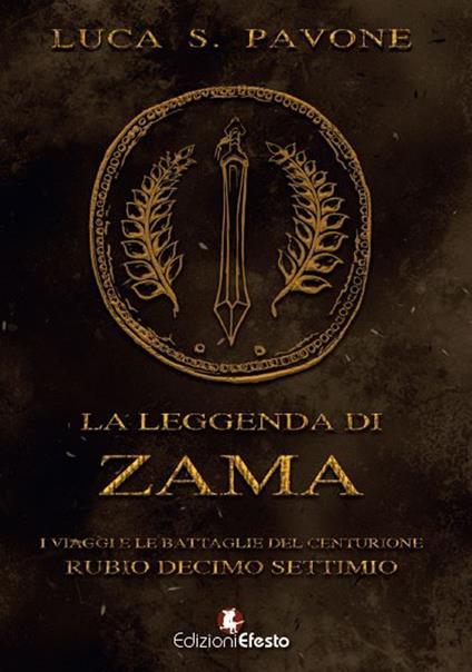 La leggenda di Zama. I viaggi e le battaglie del centurione Rubio Decimo Settimio - Luca Salvatore Pavone - copertina