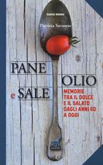 Pane olio & sale. Memorie tra il dolce e il salato dagli anni 60 a oggi