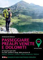 Passeggiare in Prealpi Venete e Dolomiti. 97 percorsi per tutti fra colli, sentieri e rifugi, delle province di Verona, Vicenza, Treviso, Udine-Pordenone, Belluno