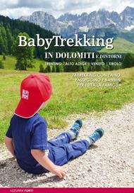 BabyTrekking in Dolomiti e dintorni. Trentino, Alto Adige, Veneto, Tirolo. 74 trekking con zaino, passeggino e bambini