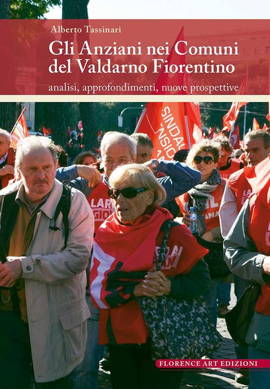 Gli anziani nei comuni del Valdarno Fiorentino. Analisi, approfondimenti, nuove prospettive - Alberto Tassinari - copertina