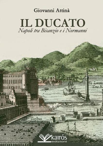 Il ducato. Napoli tra Bisanzio e i Normanni - Giovanni Attinà - copertina