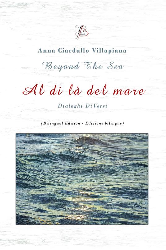 Al di là del mare-Beyond the sea. Dialoghi diVersi. Ediz. multilingue - Anna Ciardullo Villapiana - copertina