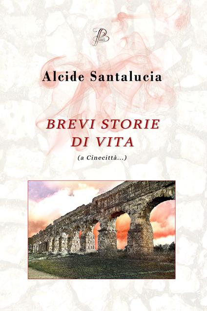 Brevi storie di vita a Cinecittà... - Alcide Santalucia - copertina