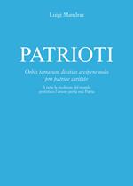 Patrioti. Orbis terrarum divitias accipere nolo pro patriae caritate. A tutte le ricchezze del mondo preferisco l'amore per la mia patria