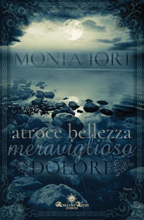 Atroce bellezza, meraviglioso dolore - Monia Iori - copertina