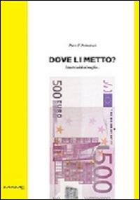 Dove li metto? I vostri soldi al meglio... - Piero F. Primavesi - copertina