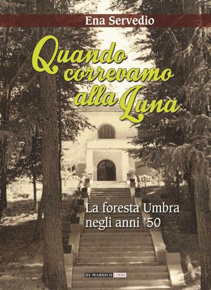 Quando correvamo alla luna. La foresta umbra negli anni '50 - Ena Servedio - copertina