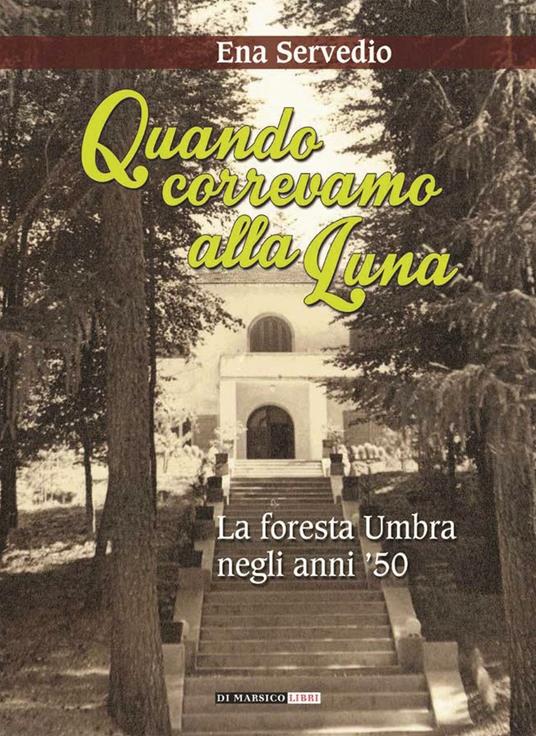 Quando correvamo alla luna. La foresta umbra negli anni '50 - Ena Servedio - copertina