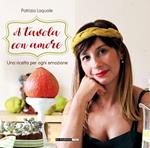 A tavola con amore. Una ricetta per ogni emozione