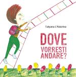 Dove vorresti andare? Ediz. illustrata