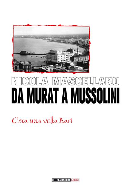 Da Murat a Mussolini. C'era una volta Bari - Nicola Mascellaro - copertina