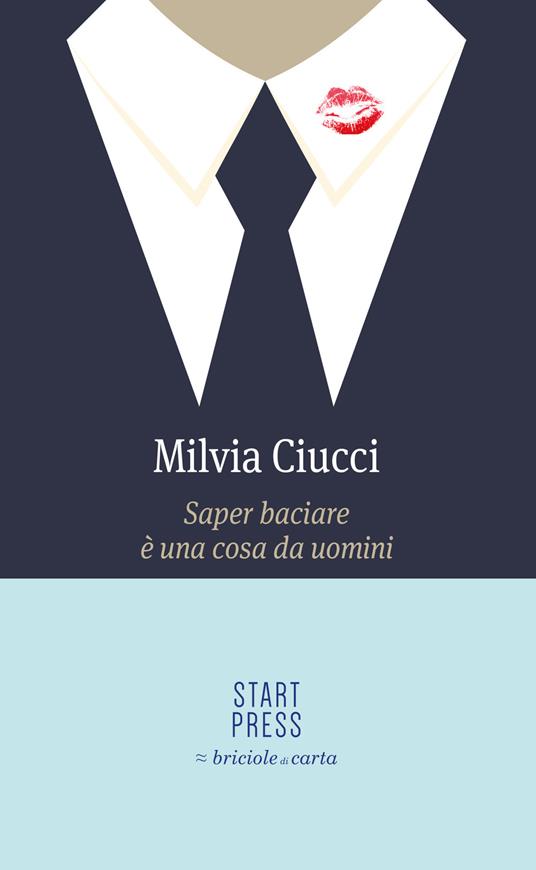 Saper baciare è una cosa da uomini - Milvia Ciucci - copertina