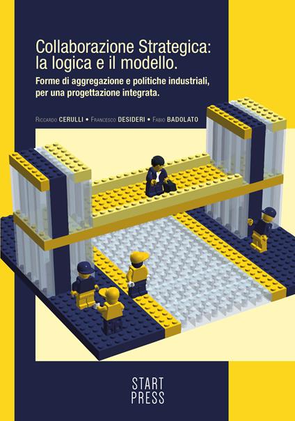 Collaborazione strategica: la logica e il modello. Forme di aggregazione e politiche industriali per una progettazione integrata - Riccardo Cerulli,Francesco Desideri,Fabio Badolato - copertina