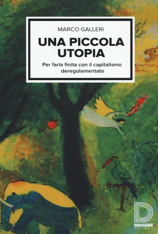 Una piccola utopia. Per farla finita con il capitalismo deregolamentato - Marco Galleri - copertina