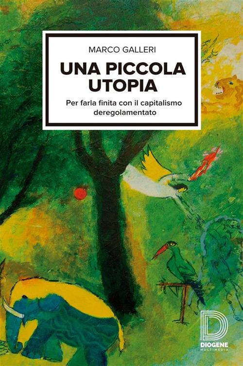 Una piccola utopia. Per farla finita con il capitalismo regolamentato - Marco Galleri - ebook