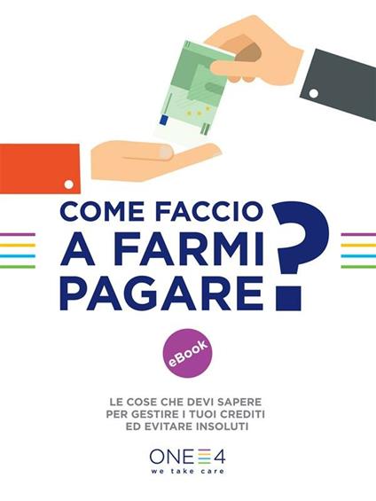 Come faccio a farmi pagare? Le cose che devi sapere per gestire i tuoi crediti ed evitare insoluti - One4 - ebook