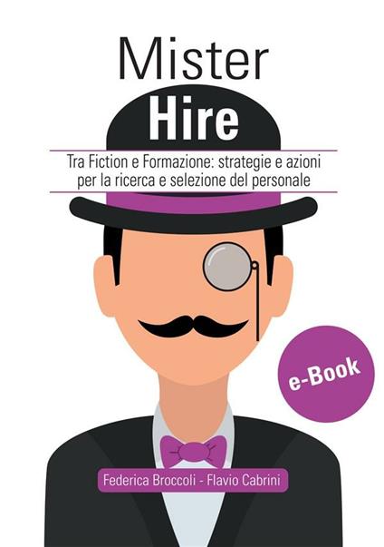 Mister Hire. Tra fiction e formazione: strategie e azioni per la ricerca e selezione del personale - Federica Broccoli,Flavio Cabrini - ebook