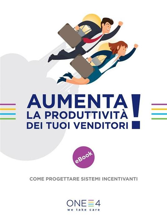 Aumenta la produttività dei tuoi venditori! Come progettare sistemi incentivanti - One4 - ebook