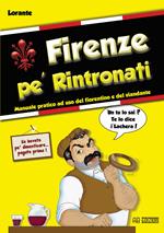 Firenze pe' rintronati. manuale pratico ad uso del fiorentino e del viandante