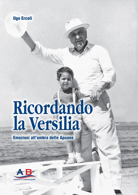 Ricordando la Versilia. Emozioni all'ombra delle Apuane - Ugo Ercoli - copertina