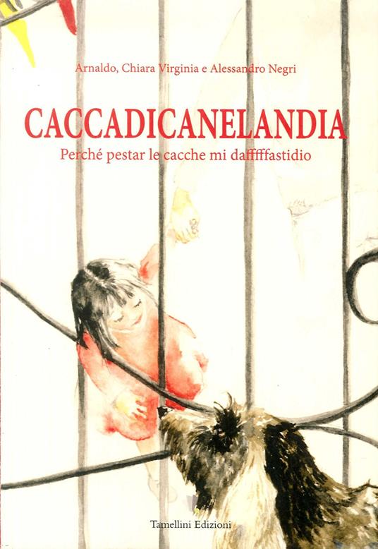 Caccadicanelandia. Perché pestar le cacche mi dafffffastidio - Arnaldo Negri - copertina