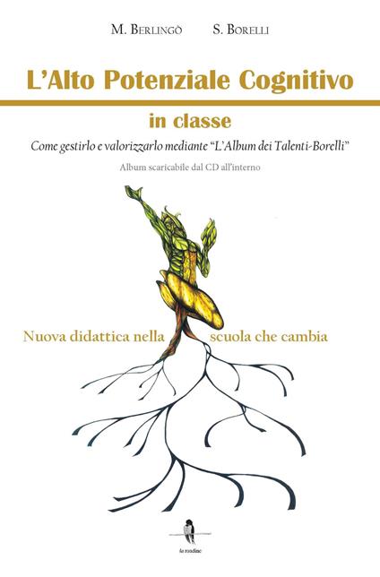 L' alto potenziale cognitivo in classe. Come gestirlo e valorizzarlo mediante «L'album dei Talenti-Borelli». Con CD-ROM - Maria Berlingò,Salvatore Borelli - copertina