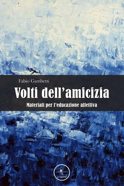 Volti dell'amicizia. Materiali per l'educazione affettiva - Fabio Gambetti - copertina