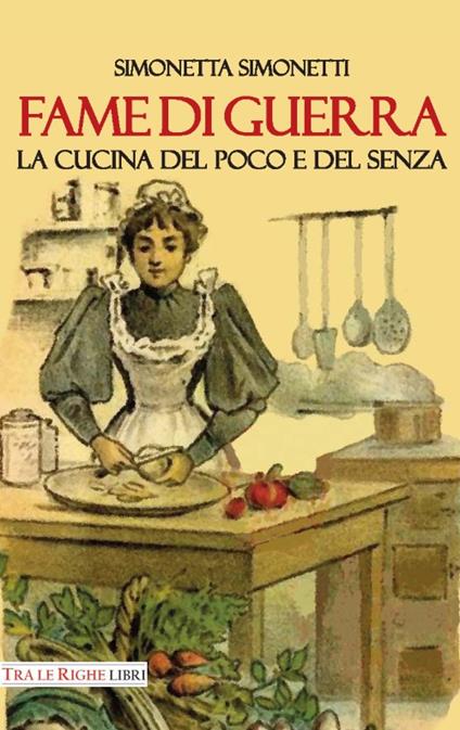 Fame di guerra. La cucina del poco e del senza - Simonetta Simonetti - copertina