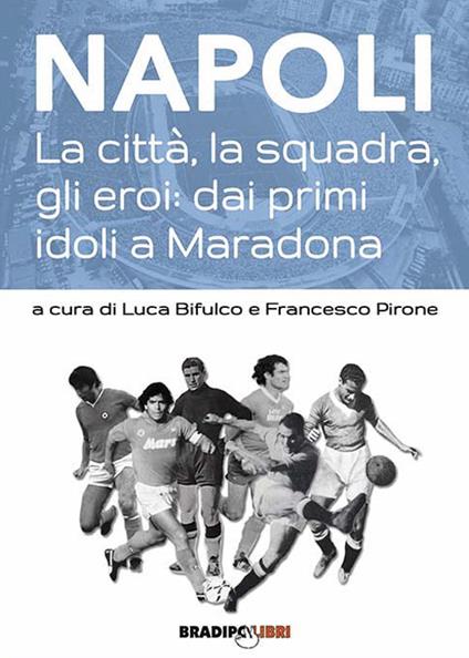 Napoli. La città, la squadra, gli eroi: dai primi idoli a Maradona - copertina