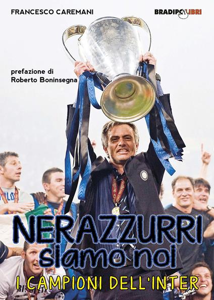 Nerazzurri siamo noi. I campioni dell'Inter - Francesco Caremani - copertina